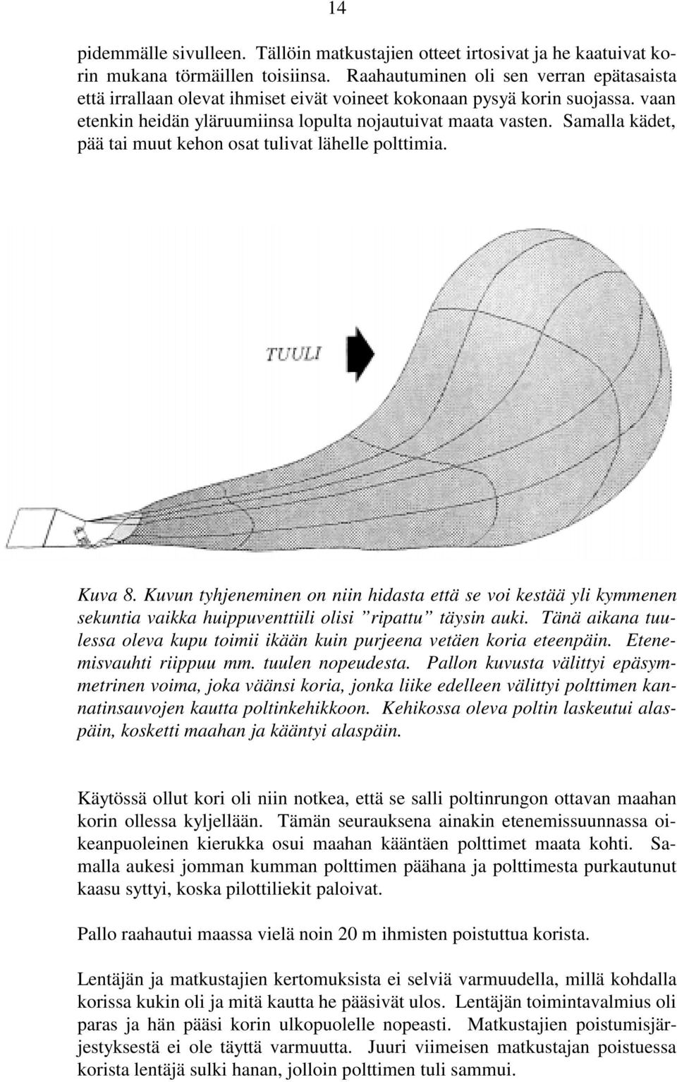 Samalla kädet, pää tai muut kehon osat tulivat lähelle polttimia. Kuva 8. Kuvun tyhjeneminen on niin hidasta että se voi kestää yli kymmenen sekuntia vaikka huippuventtiili olisi ripattu täysin auki.