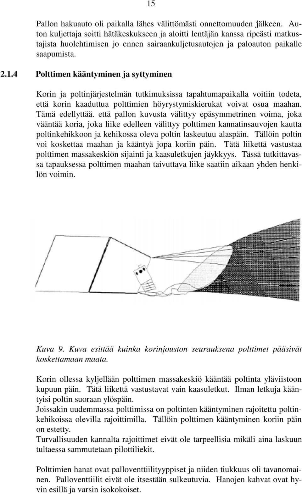 4 Polttimen kääntyminen ja syttyminen Korin ja poltinjärjestelmän tutkimuksissa tapahtumapaikalla voitiin todeta, että korin kaaduttua polttimien höyrystymiskierukat voivat osua maahan.