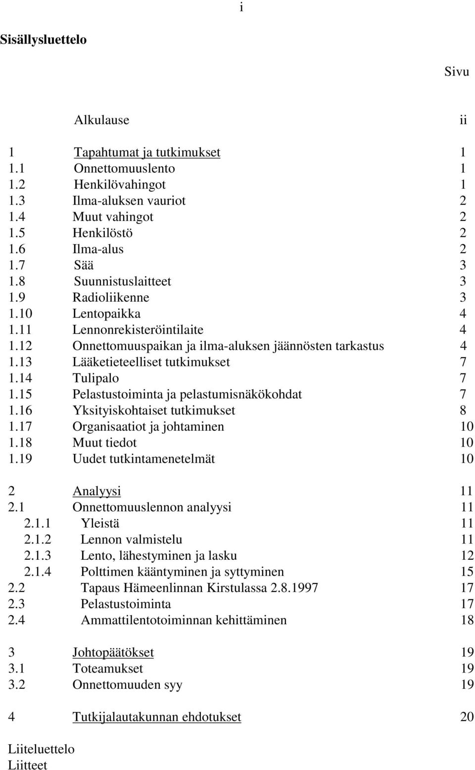 13 Lääketieteelliset tutkimukset 7 1.14 Tulipalo 7 1.15 Pelastustoiminta ja pelastumisnäkökohdat 7 1.16 Yksityiskohtaiset tutkimukset 8 1.17 Organisaatiot ja johtaminen 10 1.18 Muut tiedot 10 1.