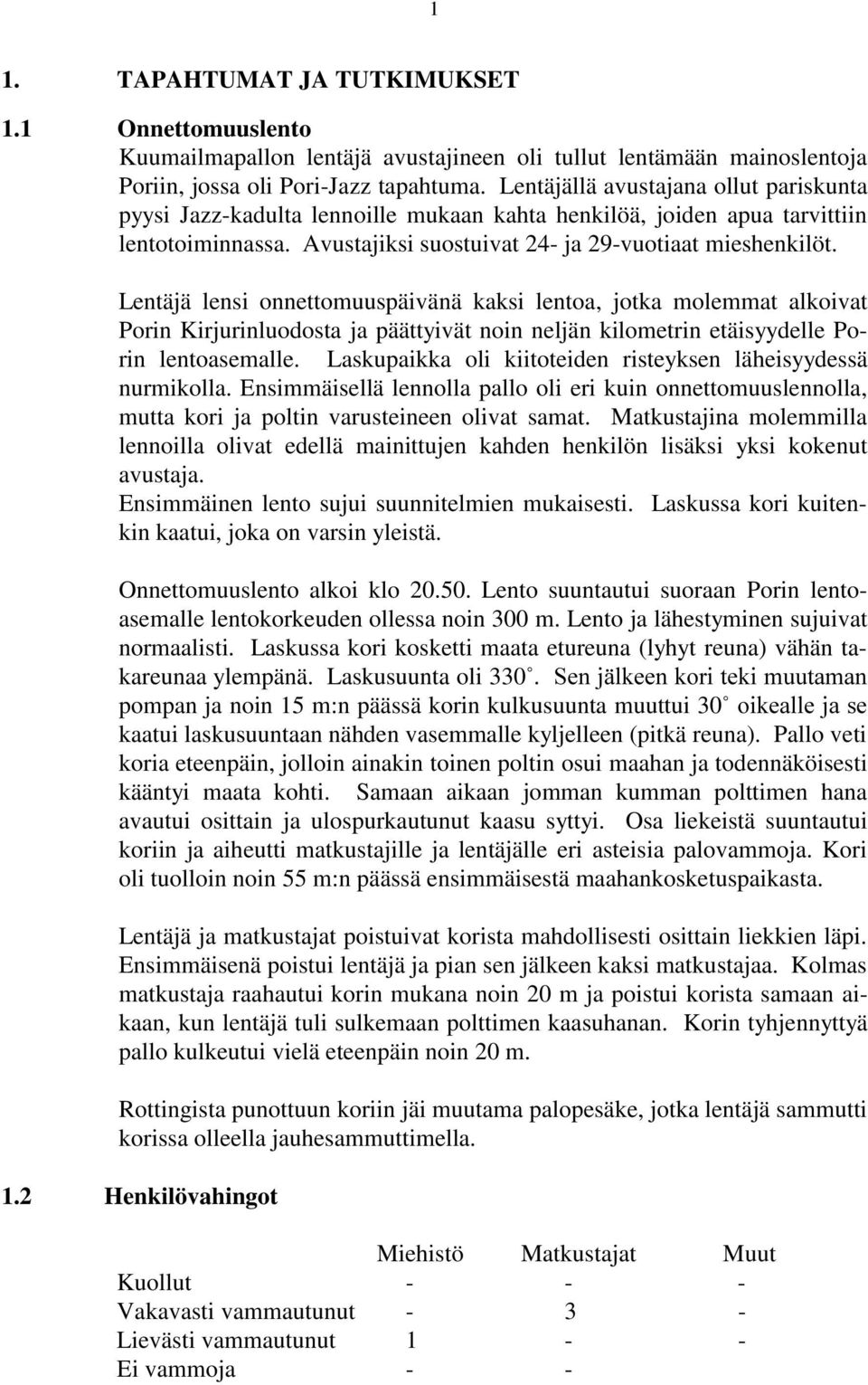 Lentäjä lensi onnettomuuspäivänä kaksi lentoa, jotka molemmat alkoivat Porin Kirjurinluodosta ja päättyivät noin neljän kilometrin etäisyydelle Porin lentoasemalle.