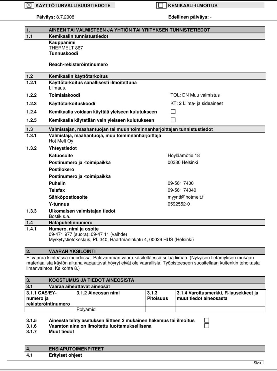 2.3 Käyttötarkoituskoodi KT: 2 Liima ja sideaineet 1.2.4 Kemikaalia voidaan käyttää yleiseen kulutukseen 1.2.5 Kemikaalia käytetään vain yleiseen kulutukseen 1.