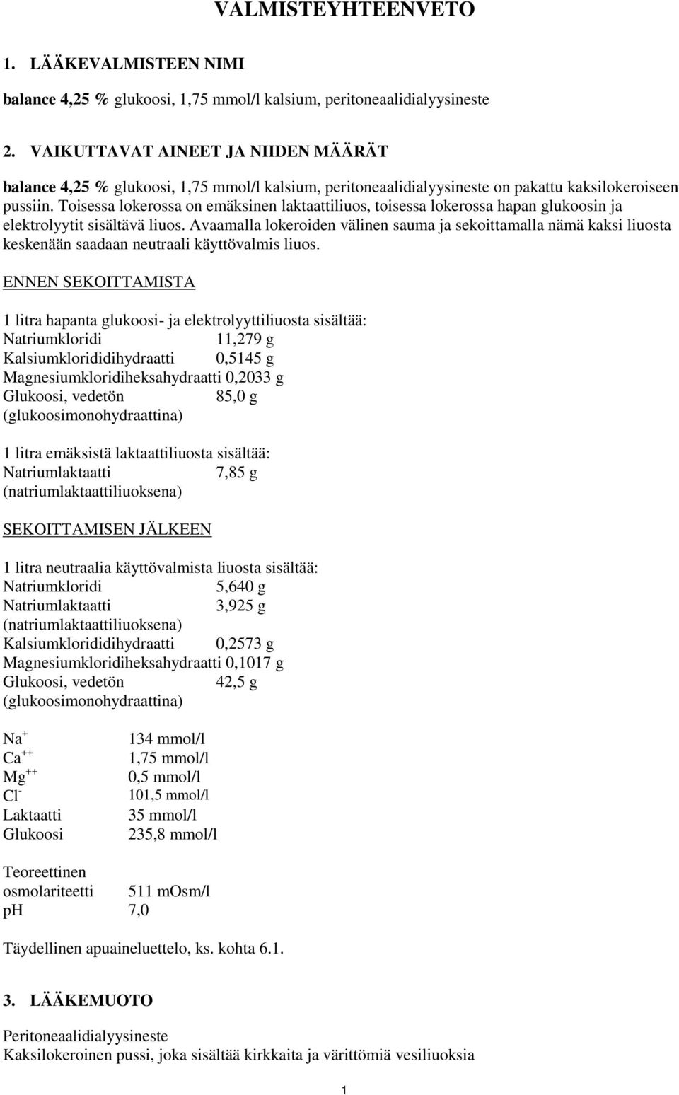 Toisessa lokerossa on emäksinen laktaattiliuos, toisessa lokerossa hapan glukoosin ja elektrolyytit sisältävä liuos.