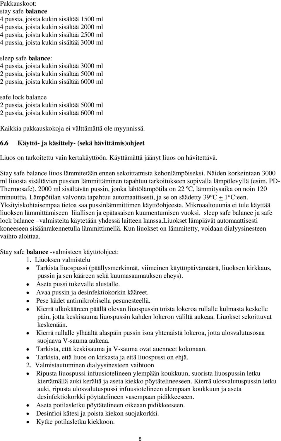 pussia, joista kukin sisältää 6000 ml Kaikkia pakkauskokoja ei välttämättä ole myynnissä. 6.6 Käyttö- ja käsittely- (sekä hävittämis)ohjeet Liuos on tarkoitettu vain kertakäyttöön.