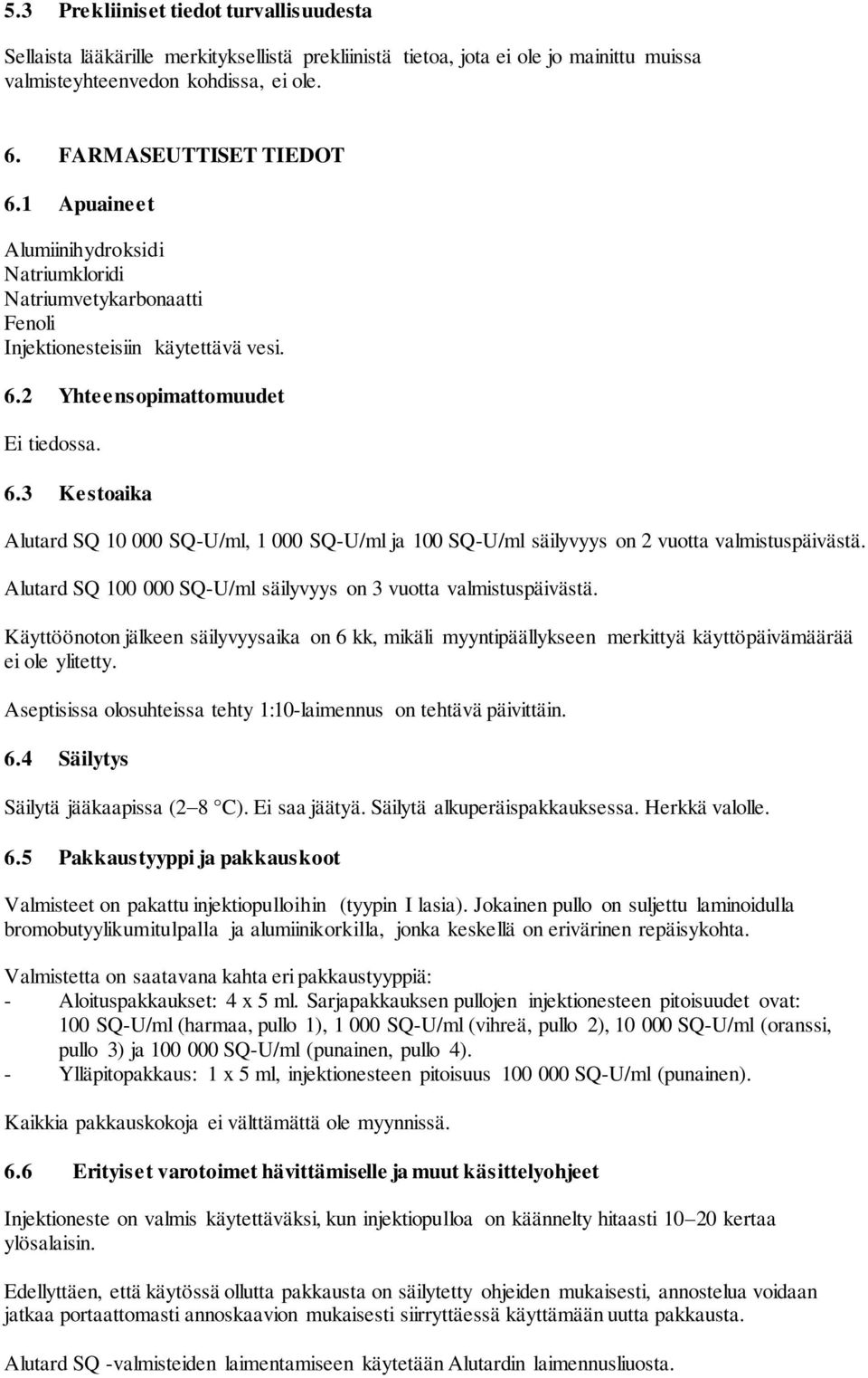 2 Yhteensopimattomuudet Ei tiedossa. 6.3 Kestoaika Alutard SQ 10 000 SQ-U/ml, 1 000 SQ-U/ml ja 100 SQ-U/ml säilyvyys on 2 vuotta valmistuspäivästä.