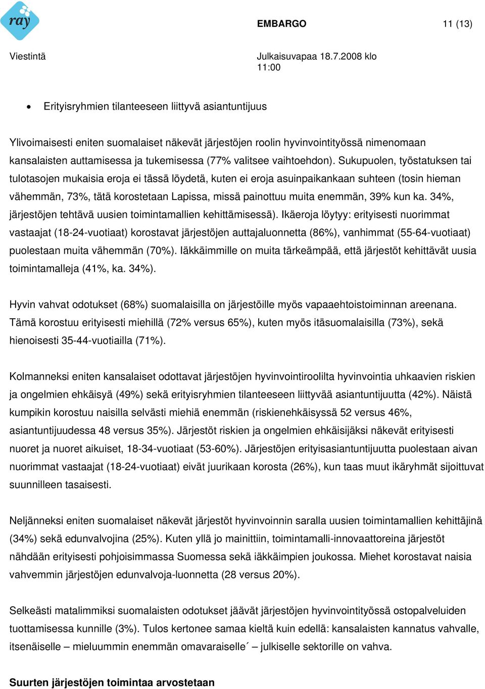 Sukupuolen, työstatuksen tai tulotasojen mukaisia eroja ei tässä löydetä, kuten ei eroja asuinpaikankaan suhteen (tosin hieman vähemmän, 73%, tätä korostetaan Lapissa, missä painottuu muita enemmän,