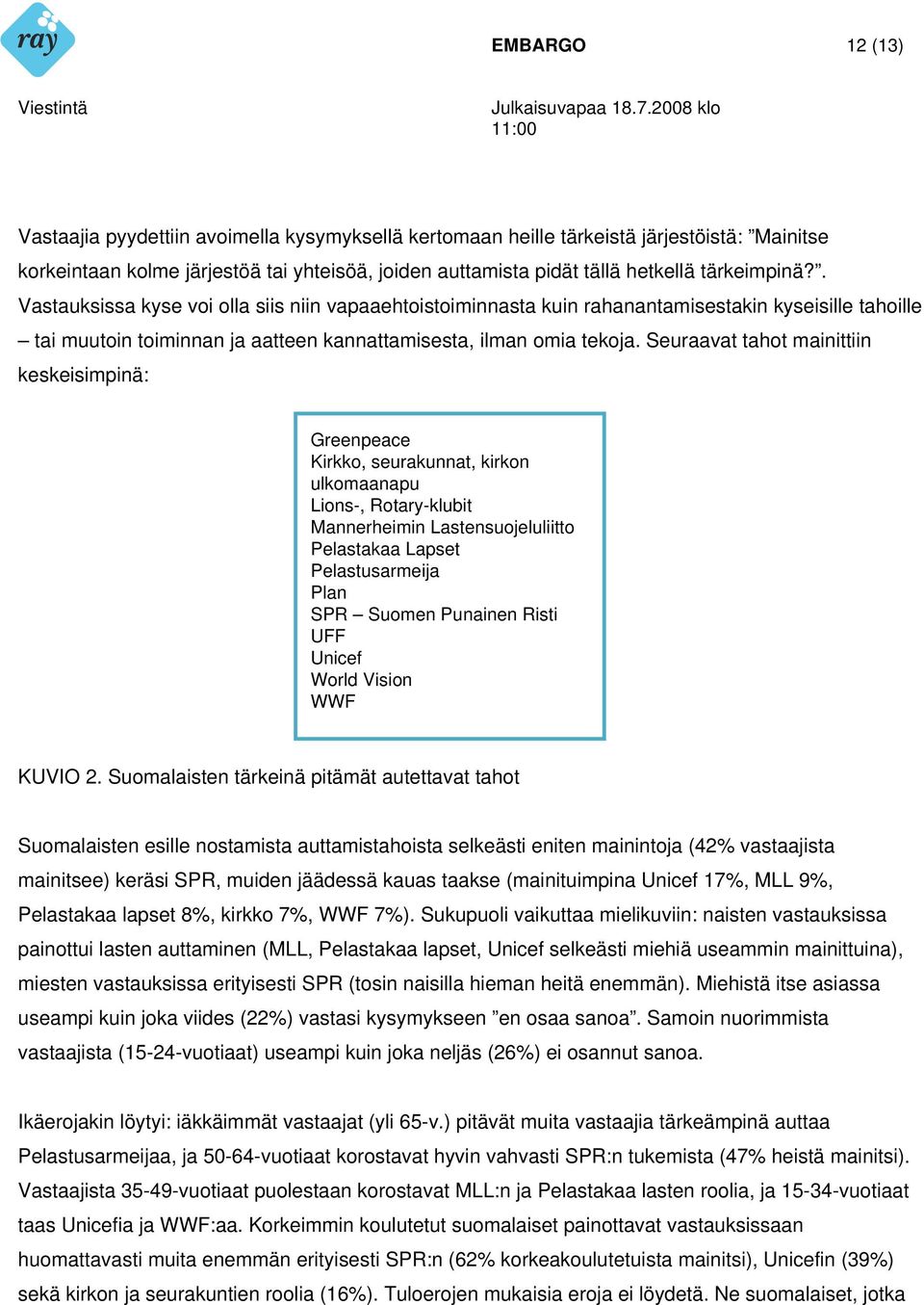 Seuraavat tahot mainittiin keskeisimpinä: Greenpeace Kirkko, seurakunnat, kirkon ulkomaanapu Lions-, Rotary-klubit Mannerheimin Lastensuojeluliitto Pelastakaa Lapset Pelastusarmeija Plan SPR Suomen