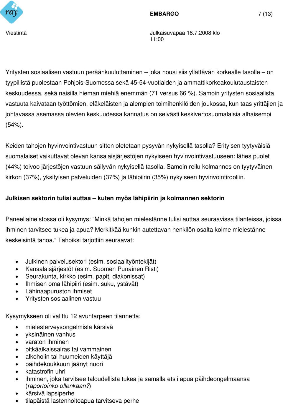 Samoin yritysten sosiaalista vastuuta kaivataan työttömien, eläkeläisten ja alempien toimihenkilöiden joukossa, kun taas yrittäjien ja johtavassa asemassa olevien keskuudessa kannatus on selvästi