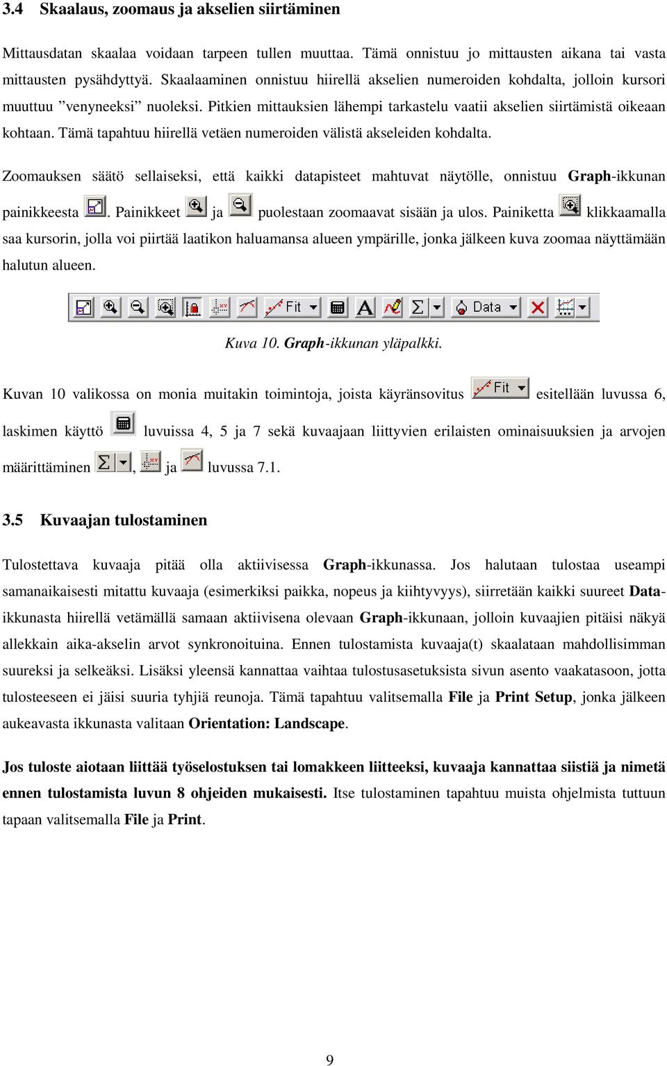 Tämä tapahtuu hiirellä vetäen numeroiden välistä akseleiden kohdalta. Zoomauksen säätö sellaiseksi, että kaikki datapisteet mahtuvat näytölle, onnistuu Graph-ikkunan painikkeesta.