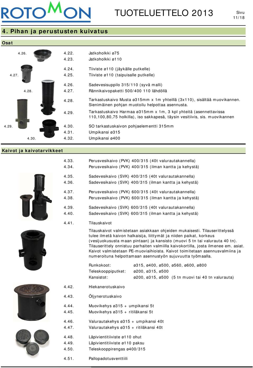 Tarkastuskaivo Harmaa ø315mm x 1m, 3 kpl yhteitä (asennettavissa 110,100,80,75 holkilla), iso sakkapesä, täysin vesitiivis, sis. muovikannen 4.29. 4.30. SO tarkastuskaivon pohjaelementti 315mm 4.31. Umpikansi ø315 4.