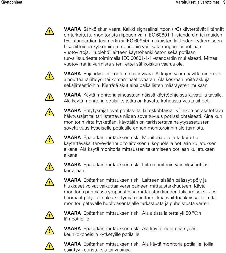 kytkemiseen. Lisälaitteiden kytkeminen monitoriin voi lisätä rungon tai potilaan vuotovirtoja.