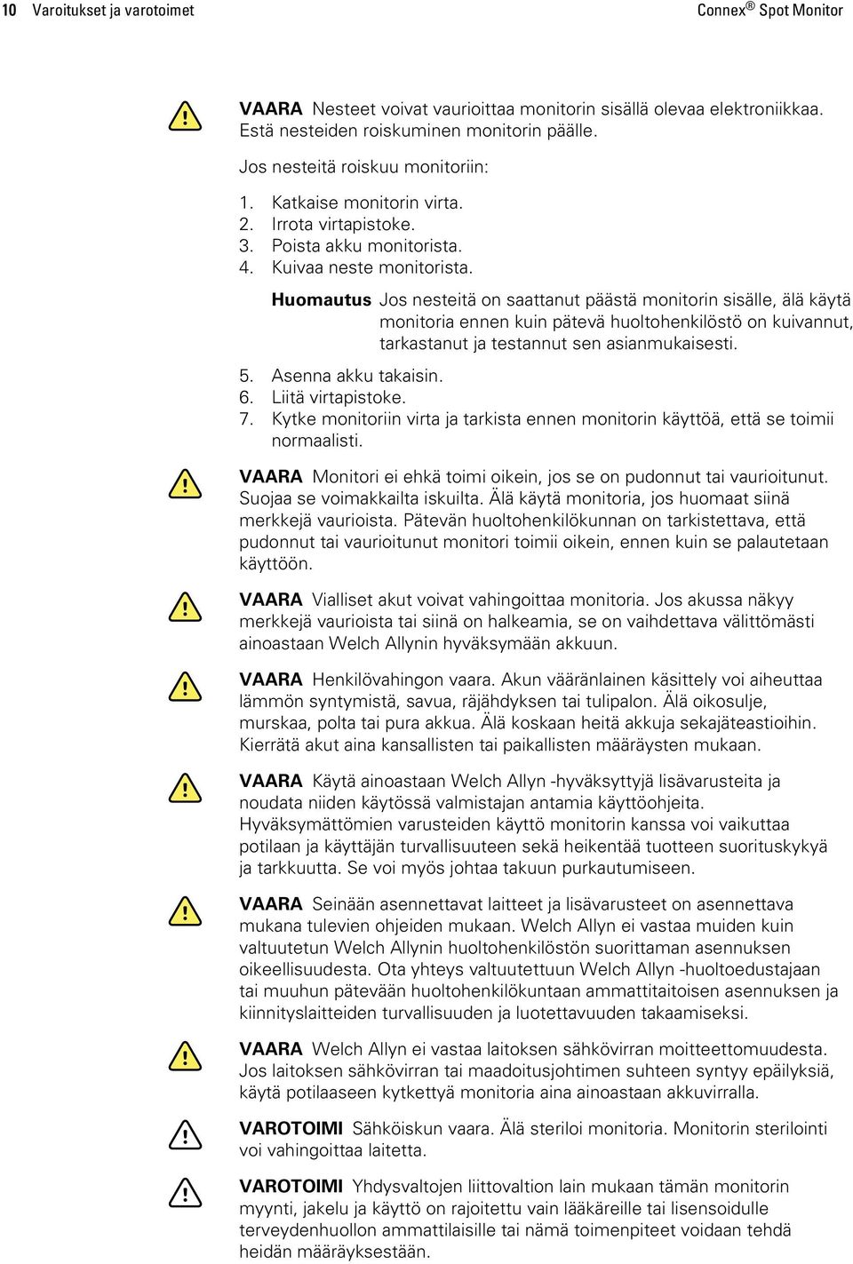 Huomautus Jos nesteitä on saattanut päästä monitorin sisälle, älä käytä monitoria ennen kuin pätevä huoltohenkilöstö on kuivannut, tarkastanut ja testannut sen asianmukaisesti. 5.