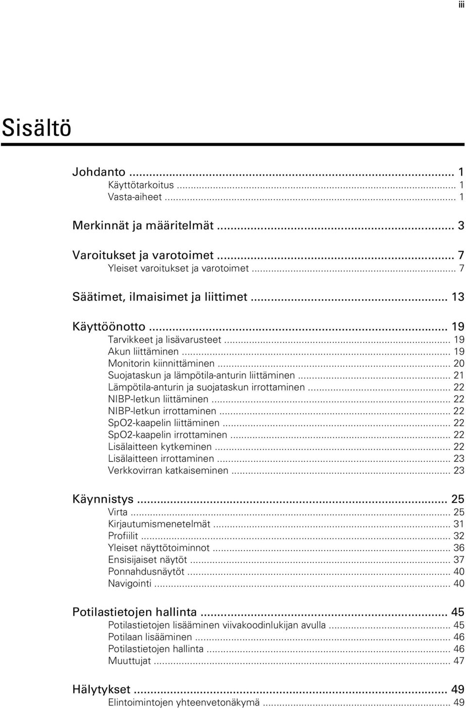 .. 21 Lämpötila-anturin ja suojataskun irrottaminen... 22 NIBP-letkun liittäminen... 22 NIBP-letkun irrottaminen... 22 SpO2-kaapelin liittäminen... 22 SpO2-kaapelin irrottaminen.