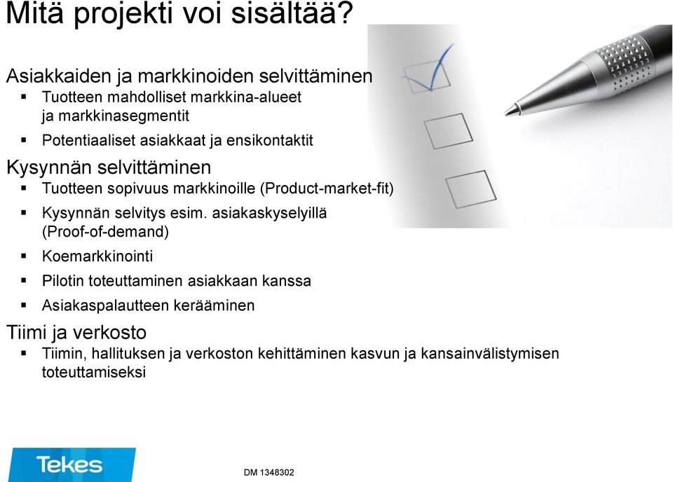 ensikontaktit Kysynnän selvittäminen Tuotteen sopivuus markkinoille (Product-market-fit) Kysynnän selvitys esim.