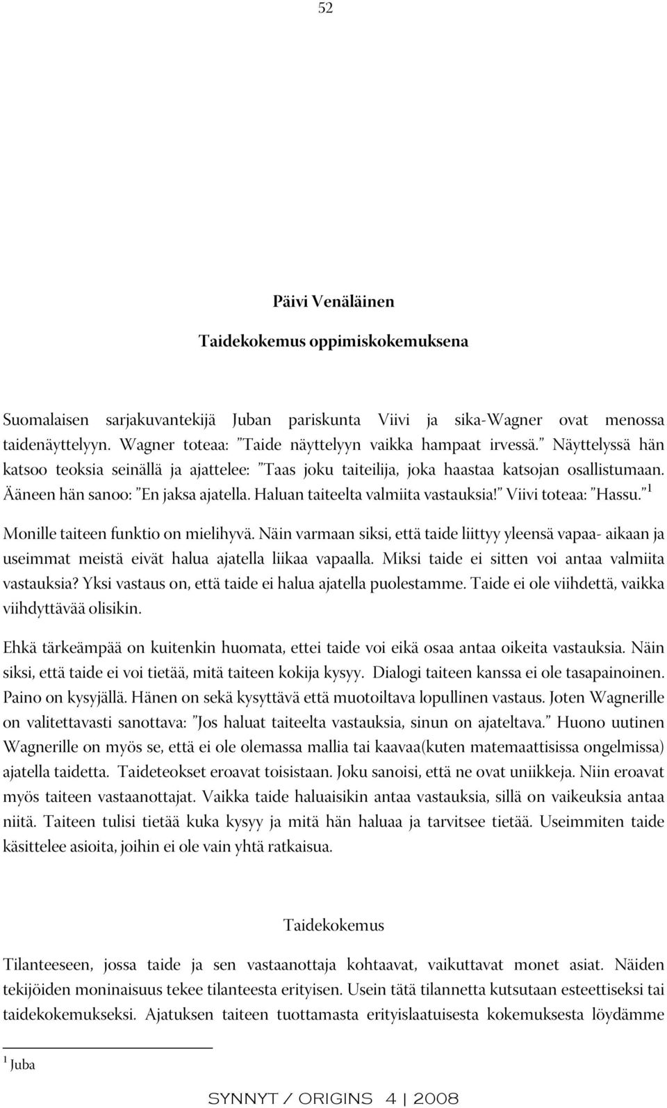 Ääneen hän sanoo: En jaksa ajatella. Haluan taiteelta valmiita vastauksia! Viivi toteaa: Hassu. 1 Monille taiteen funktio on mielihyvä.