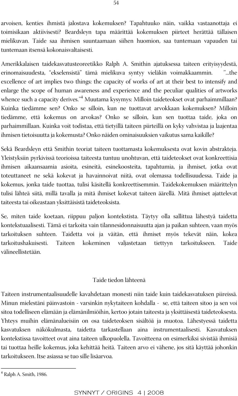 Smithin ajatuksessa taiteen erityisyydestä, erinomaisuudesta, ekselensistä tämä mielikuva syntyy vieläkin voimakkaammin.