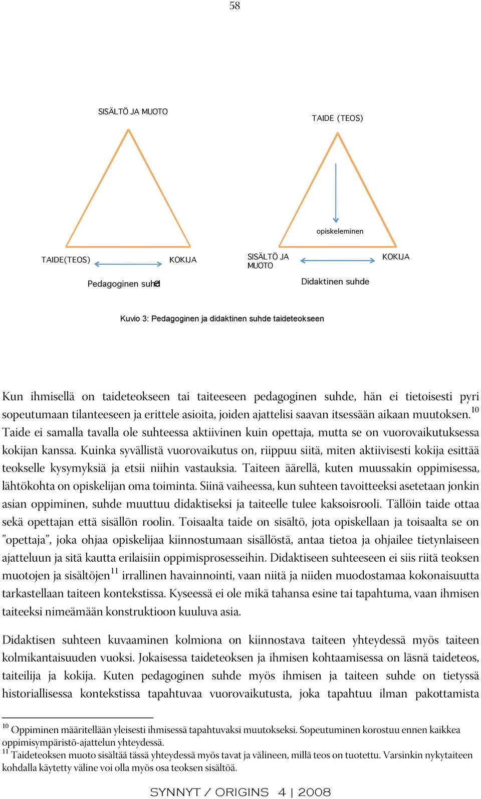 10 Taide ei samalla tavalla ole suhteessa aktiivinen kuin opettaja, mutta se on vuorovaikutuksessa kokijan kanssa.