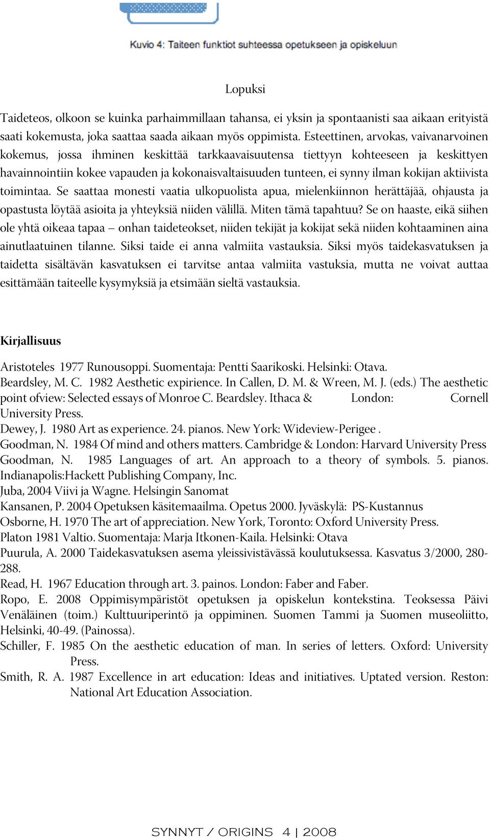 ilman kokijan aktiivista toimintaa. Se saattaa monesti vaatia ulkopuolista apua, mielenkiinnon herättäjää, ohjausta ja opastusta löytää asioita ja yhteyksiä niiden välillä. Miten tämä tapahtuu?