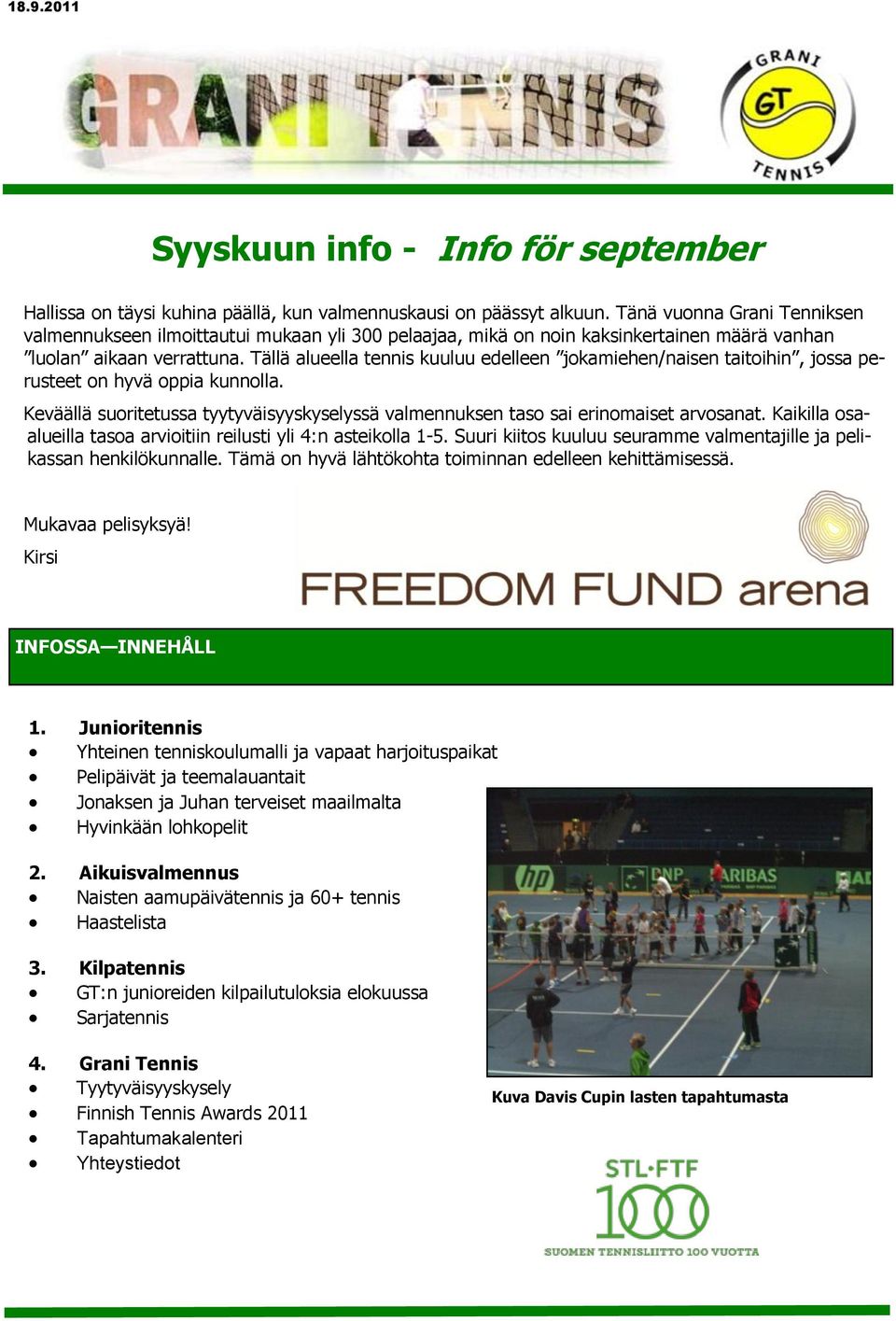 Tällä alueella tennis kuuluu edelleen jokamiehen/naisen taitoihin, jossa perusteet on hyvä oppia kunnolla. Keväällä suoritetussa tyytyväisyyskyselyssä valmennuksen taso sai erinomaiset arvosanat.