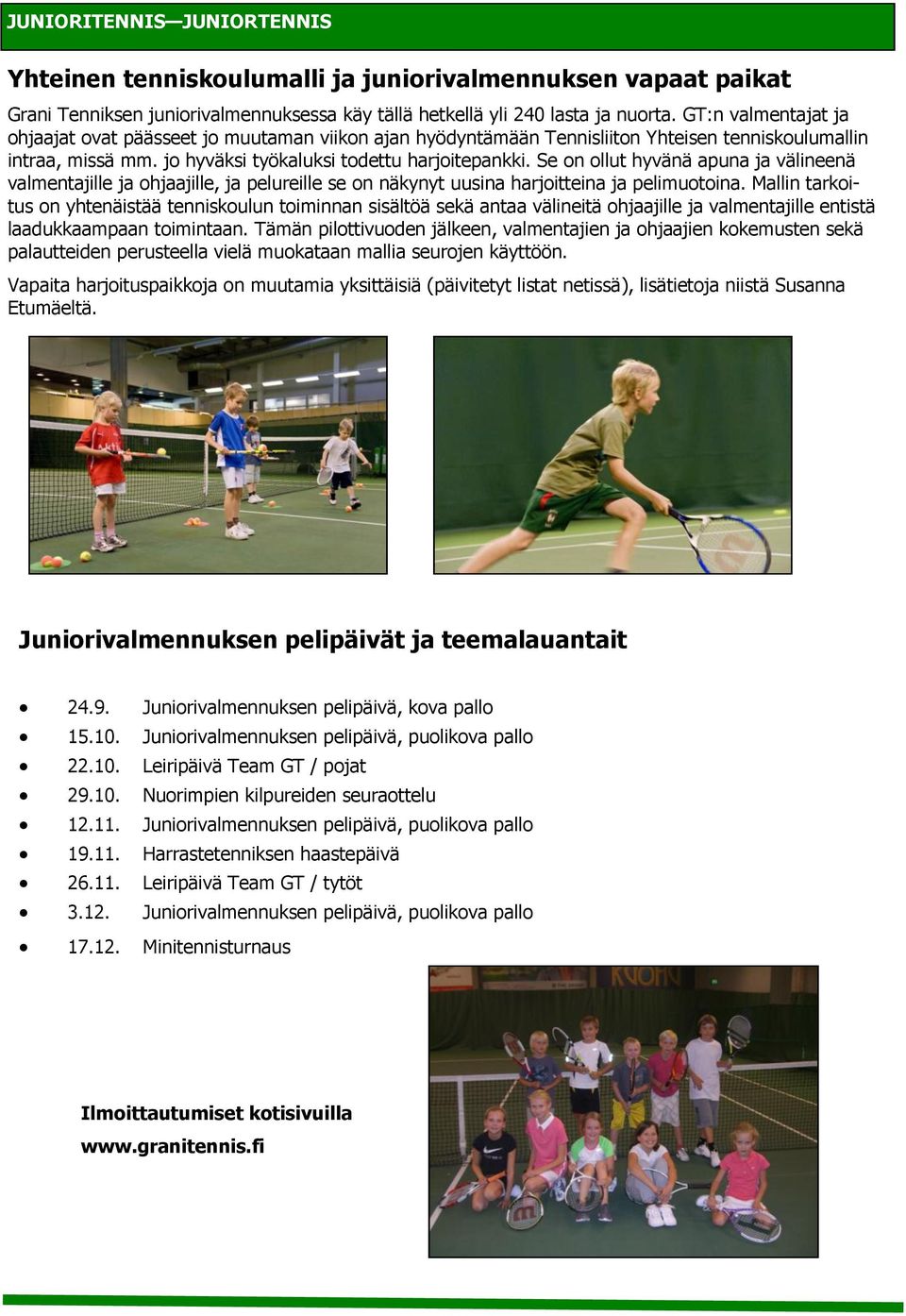 Se on ollut hyvänä apuna ja välineenä valmentajille ja ohjaajille, ja pelureille se on näkynyt uusina harjoitteina ja pelimuotoina.