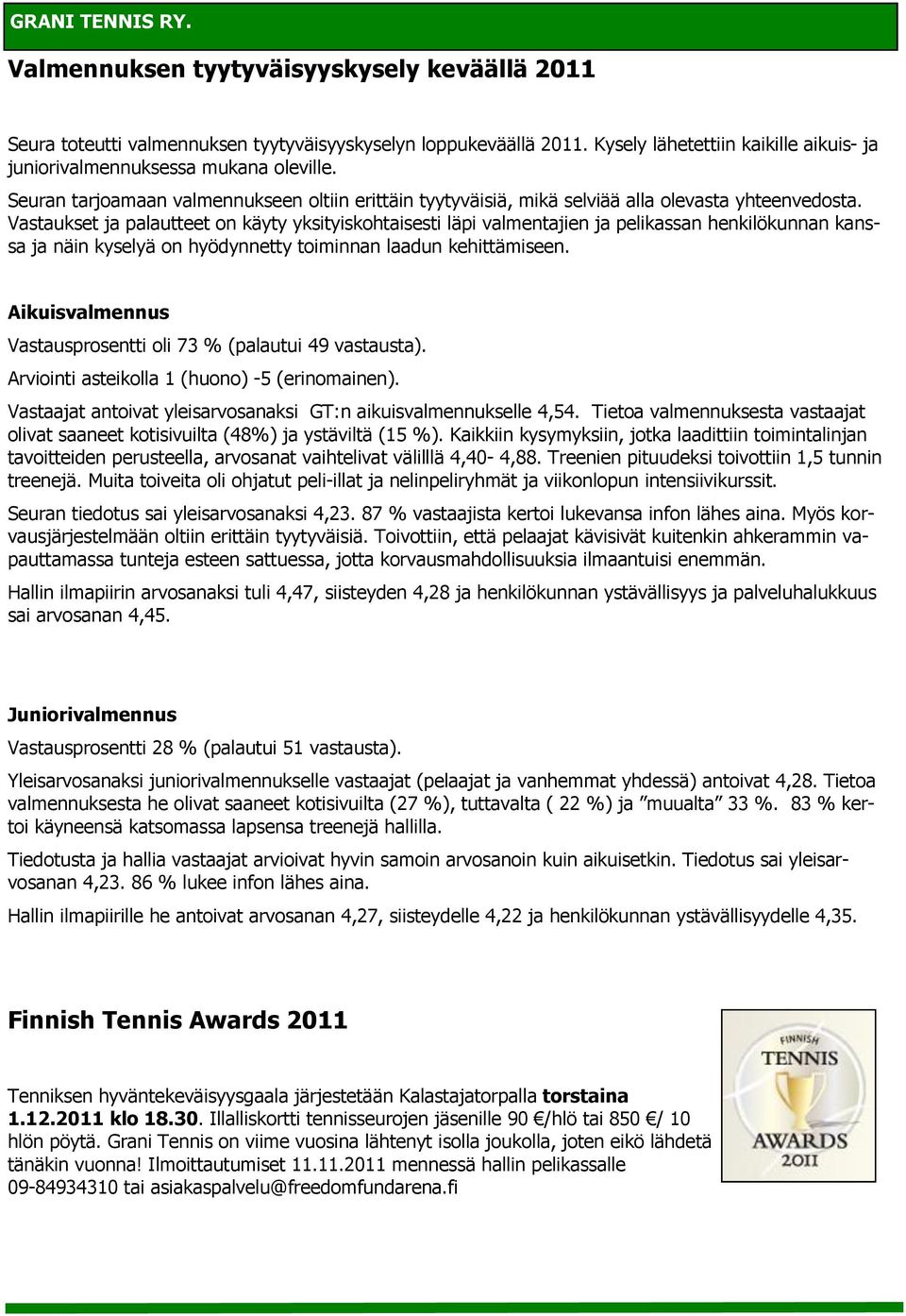 Vastaukset ja palautteet on käyty yksityiskohtaisesti läpi valmentajien ja pelikassan henkilökunnan kanssa ja näin kyselyä on hyödynnetty toiminnan laadun kehittämiseen.