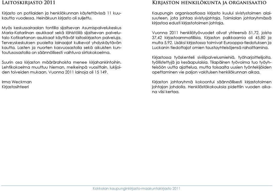 Terveyskeskuksen puolelta lainaajat kulkevat yhdyskäytävän kautta. Lasten ja nuorten kasvuosastolla sekä aikuisten kuntoutusosastolla on säännöllisesti vaihtuva siirtokokoelma.