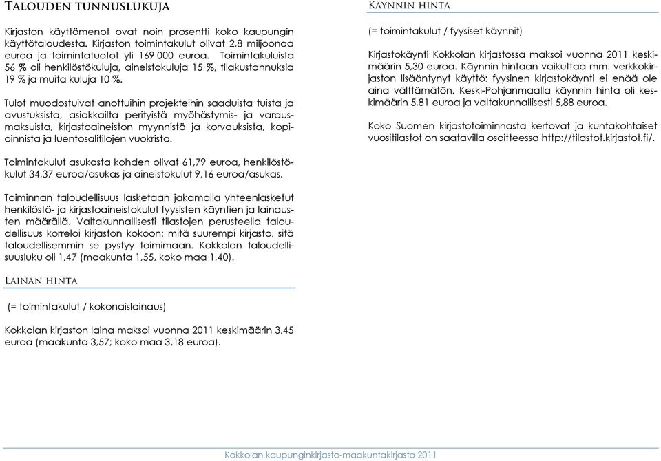 Tulot muodostuivat anottuihin projekteihin saaduista tuista ja avustuksista, asiakkailta perityistä myöhästymis- ja varausmaksuista, kirjastoaineiston myynnistä ja korvauksista, kopioinnista ja