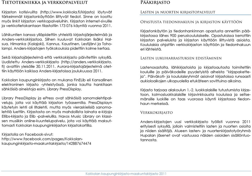 Lähikuntien kanssa ylläpidettiin yhteistä kirjastojärjestelmää ja Anders-verkkokirjastoa. Siihen kuuluvat Kokkolan lisäksi Halsua, Himanka (Kalajoki), Kannus, Kaustinen, Lestijärvi ja Toholampi.