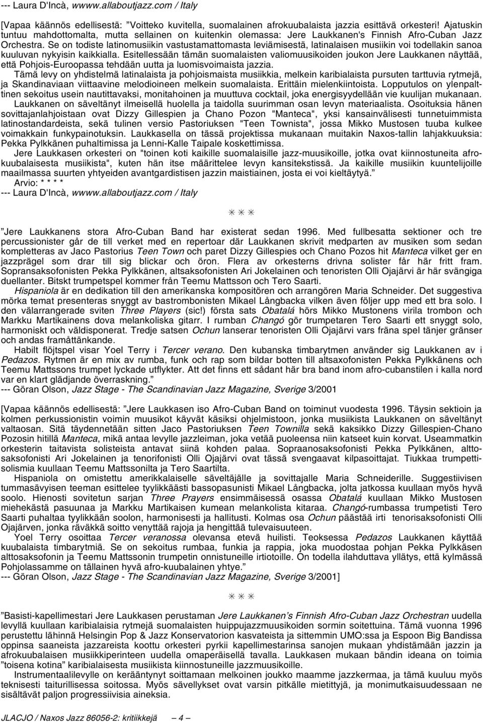 Se on todiste latinomusiikin vastustamattomasta leviämisestä, latinalaisen musiikin voi todellakin sanoa kuuluvan nykyisin kaikkialla.