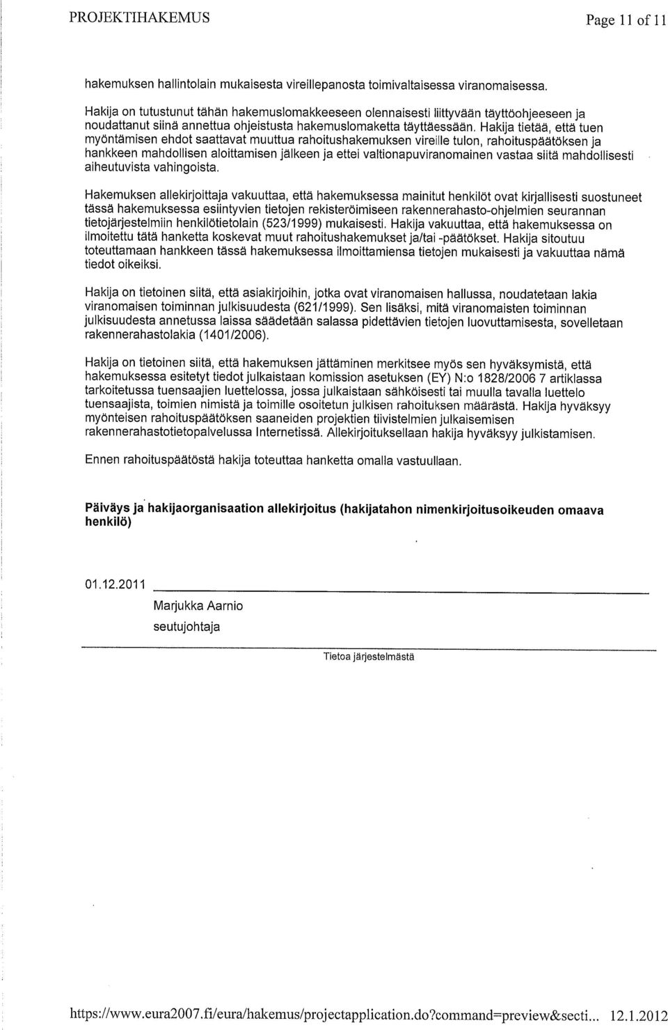 Hakija tietää, että tuen myöntämisen ehdot saattavat muuttua rahoitushakemuksen vireille tulon, rahoituspäätöksen ja hankkeen mahdollisen aloittamisen jälkeen ja ettei valtionapuviranomainen vastaa