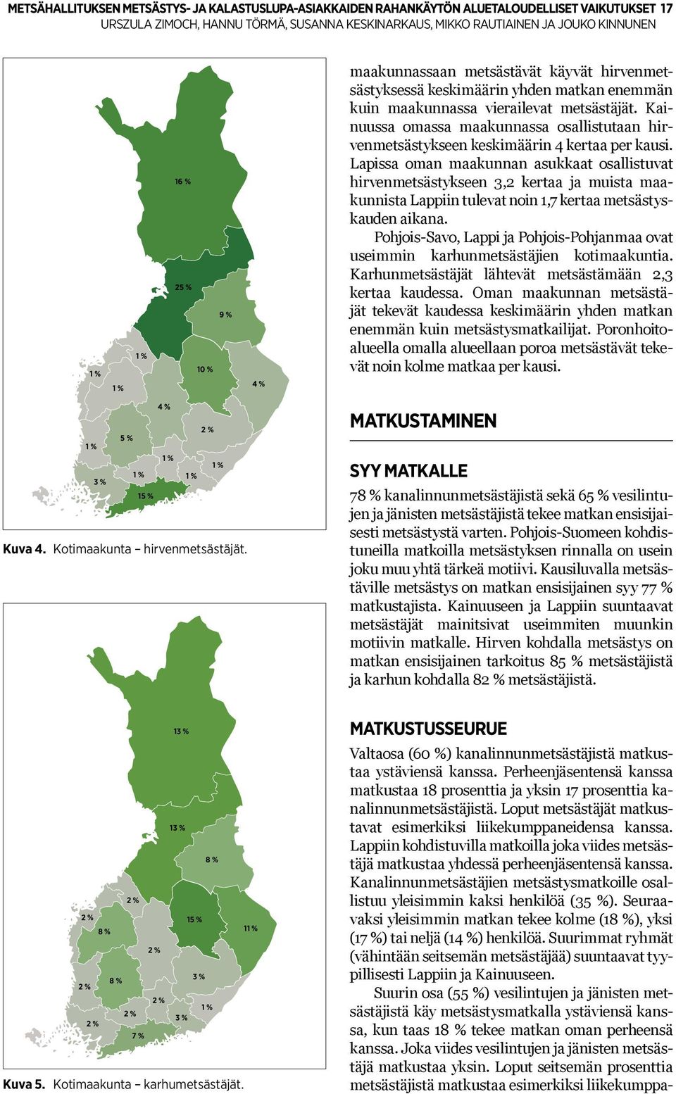 Lapissa oman maakunnan asukkaat osallistuvat hirvenmetsästykseen 3,2 kertaa ja muista maakunnista Lappiin tulevat noin 1,7 kertaa metsästyskauden aikana.