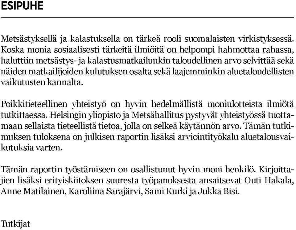 laajemminkin aluetaloudellisten vaikutusten kannalta. Poikkitieteellinen yhteistyö on hyvin hedelmällistä moniulotteista ilmiötä tutkittaessa.