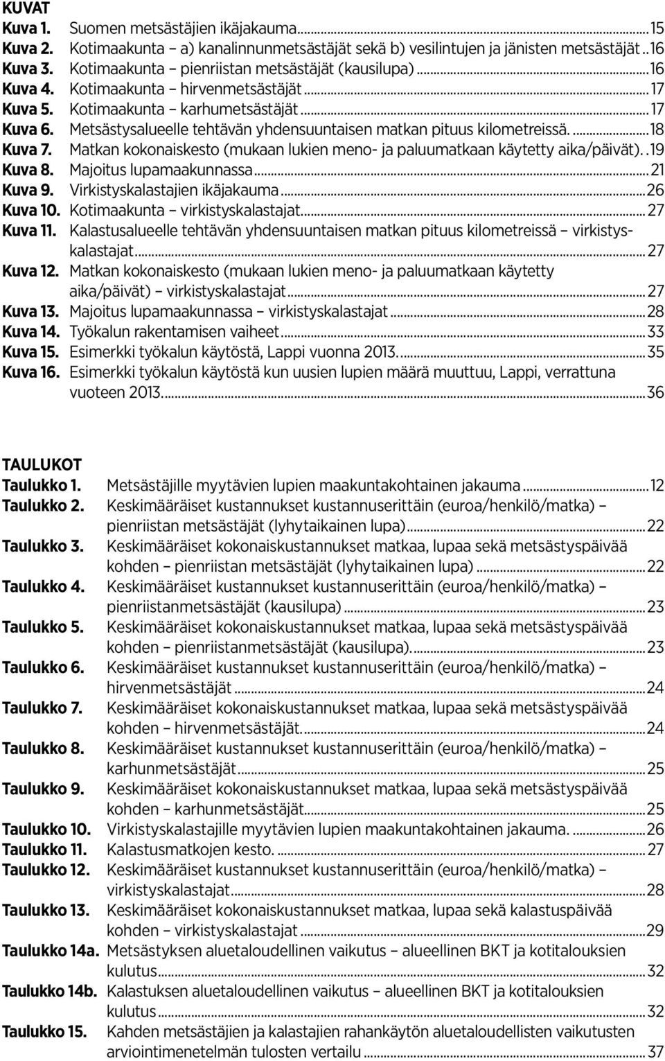 Metsästysalueelle tehtävän yhdensuuntaisen matkan pituus kilometreissä...18 Kuva 7. Matkan kokonaiskesto (mukaan lukien meno- ja paluumatkaan käytetty aika/päivät)...19 Kuva 8.