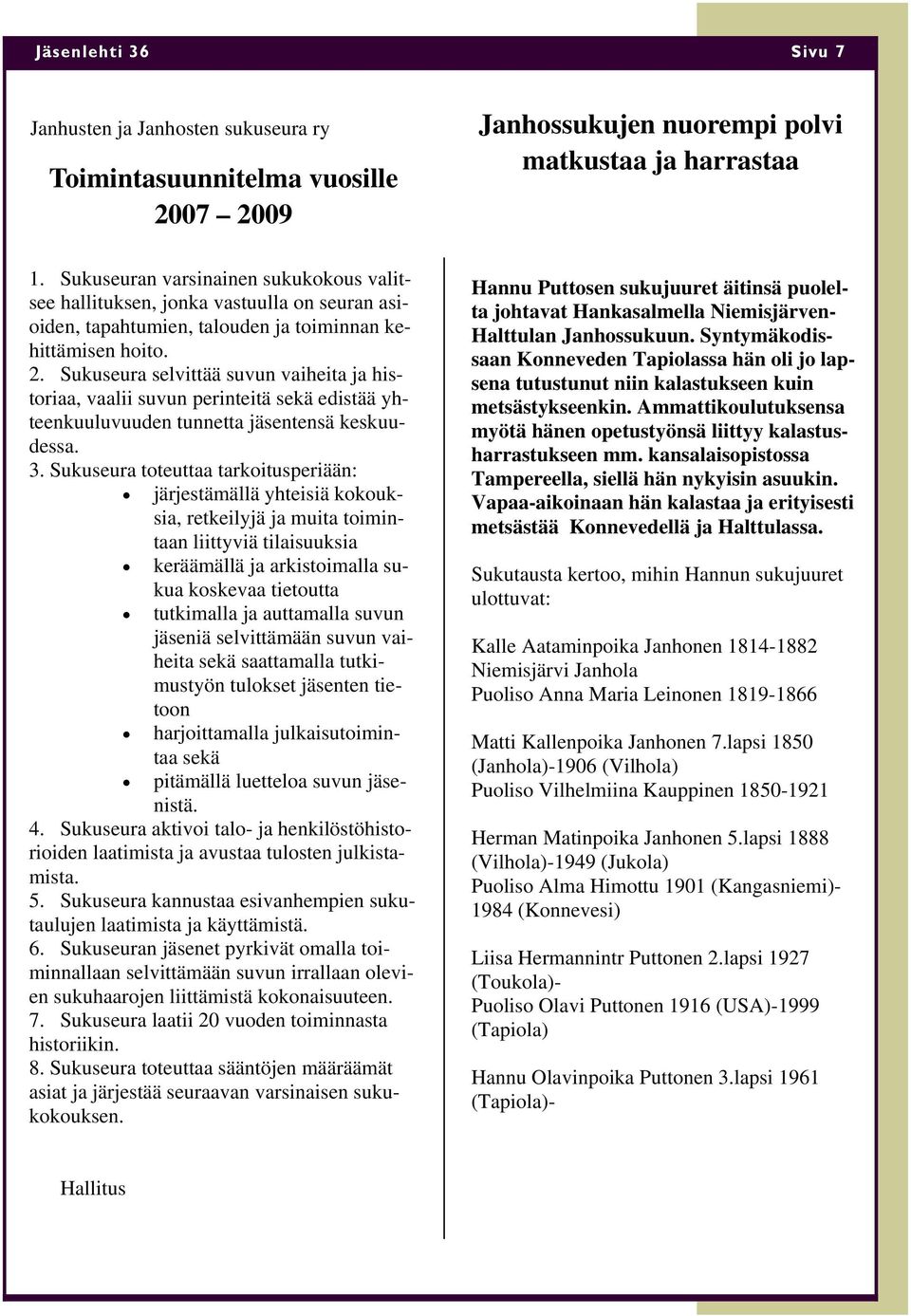 Sukuseura selvittää suvun vaiheita ja historiaa, vaalii suvun perinteitä sekä edistää yhteenkuuluvuuden tunnetta jäsentensä keskuudessa. 3.