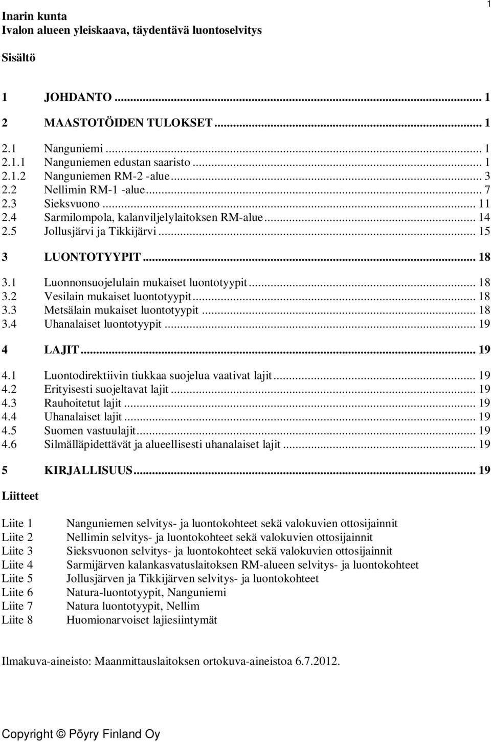 1 Luonnonsuojelulain mukaiset luontotyypit... 18 3.2 Vesilain mukaiset luontotyypit... 18 3.3 Metsälain mukaiset luontotyypit... 18 3.4 Uhanalaiset luontotyypit... 19 4 