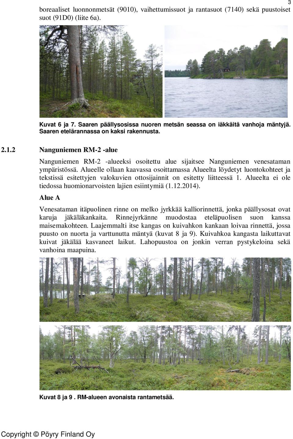 Alueelle ollaan kaavassa osoittamassa Alueelta löydetyt luontokohteet ja tekstissä esitettyjen valokuvien ottosijainnit on esitetty liitteessä 1.