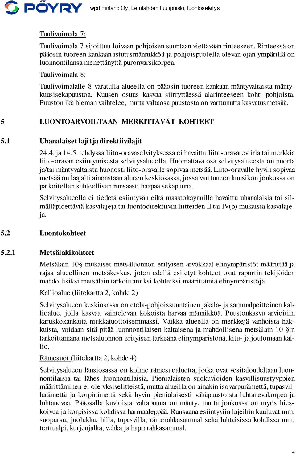 Tuulivoimala 8: Tuulivoimalalle 8 varatulla alueella on pääosin tuoreen kankaan mäntyvaltaista mäntykuusisekapuustoa. Kuusen osuus kasvaa siirryttäessä alarinteeseen kohti pohjoista.