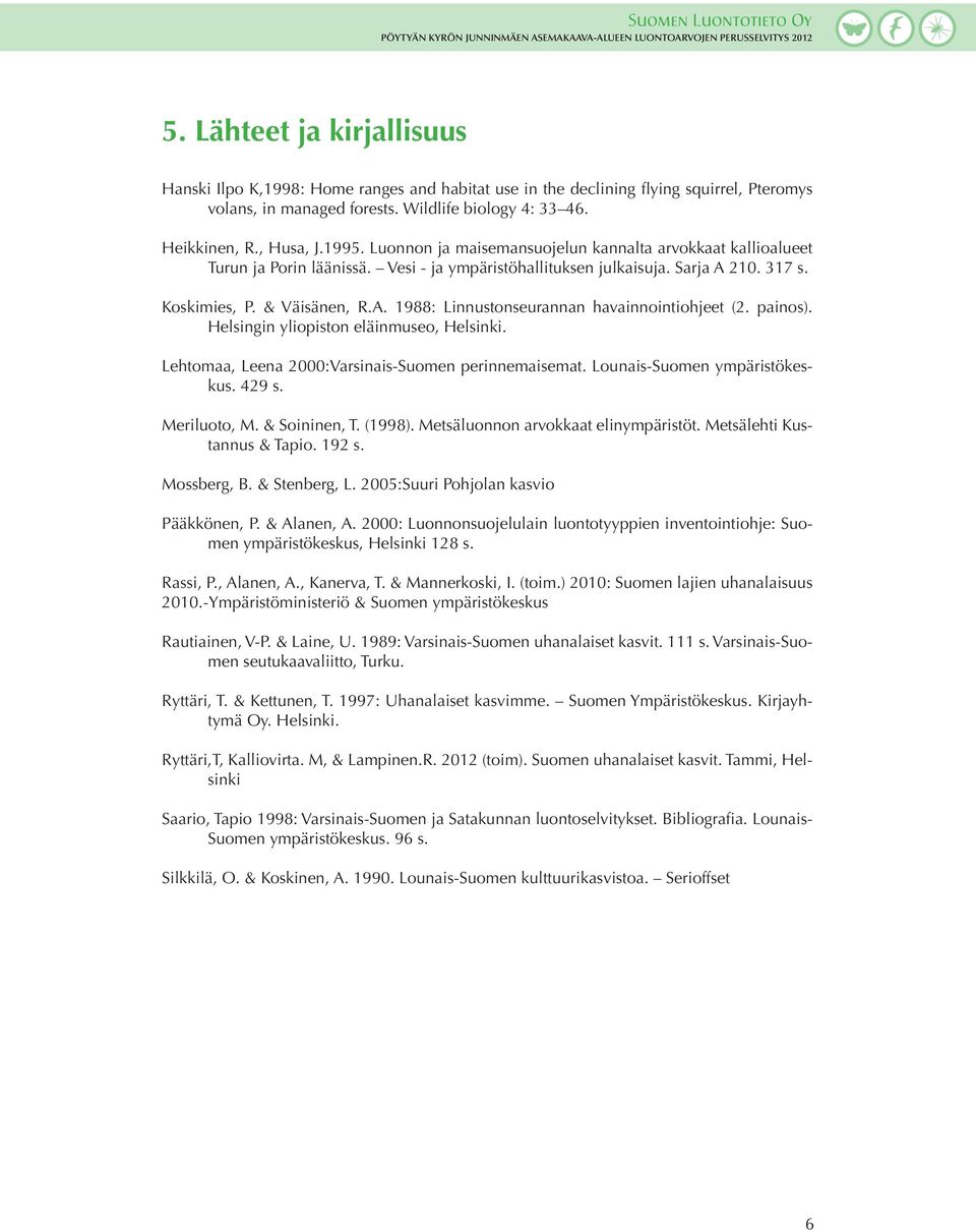 painos). Helsingin yliopiston eläinmuseo, Helsinki. Lehtomaa, Leena 2000:Varsinais-Suomen perinnemaisemat. Lounais-Suomen ympäristökeskus. 429 s. Meriluoto, M. & Soininen, T. (1998).