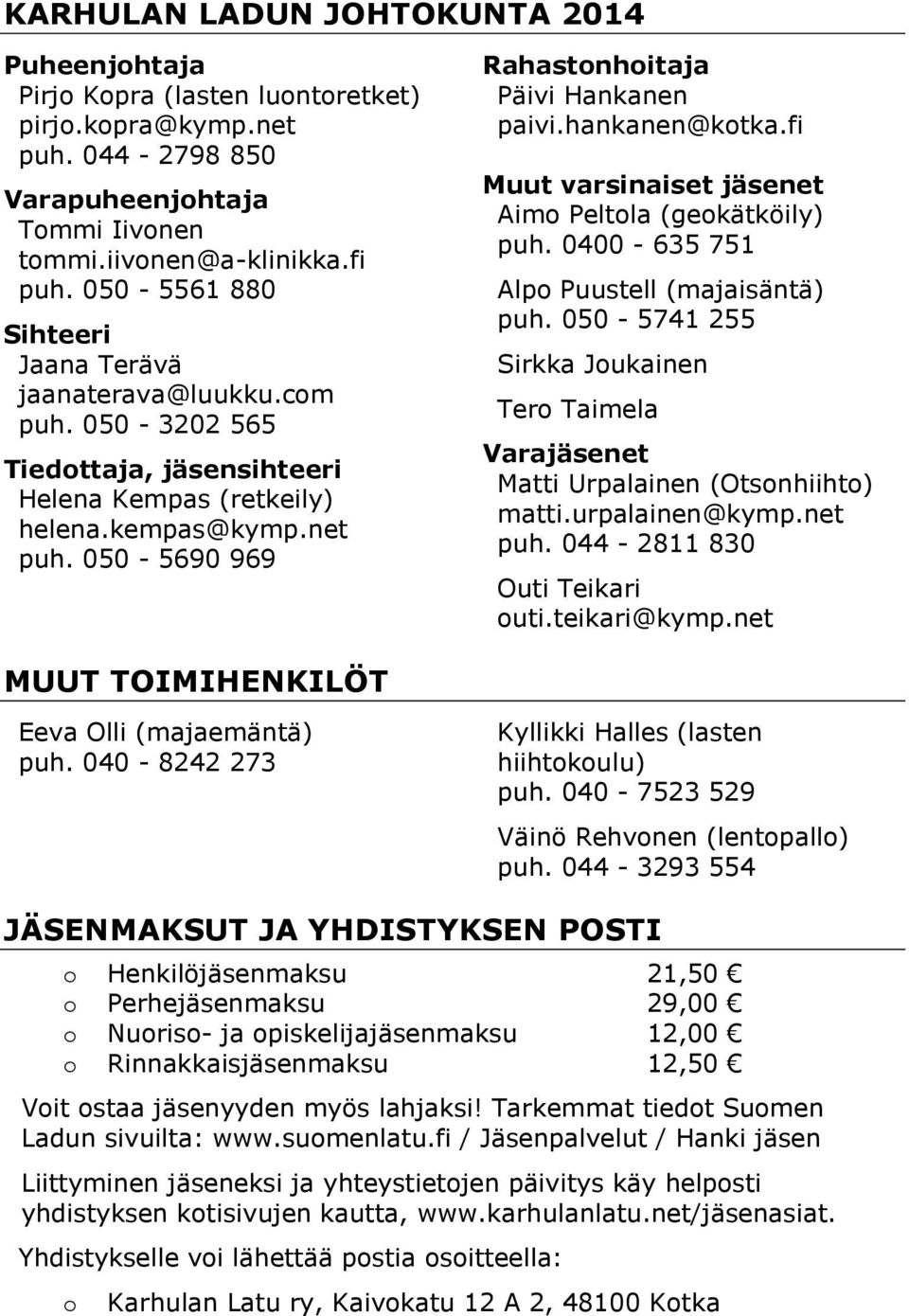 050-5690 969 Rahastonhoitaja Päivi Hankanen paivi.hankanen@kotka.fi Muut varsinaiset jäsenet Aimo Peltola (geokätköily) puh. 0400-635 751 Alpo Puustell (majaisäntä) puh.