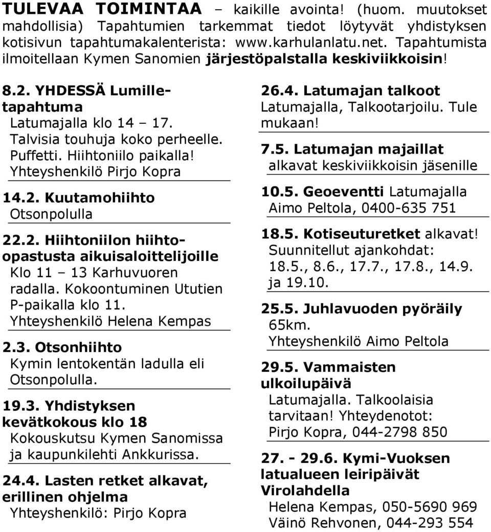 Yhteyshenkilö Pirjo Kopra 14.2. Kuutamohiihto Otsonpolulla 22.2. Hiihtoniilon hiihtoopastusta aikuisaloittelijoille Klo 11 13 Karhuvuoren radalla. Kokoontuminen Ututien P-paikalla klo 11.