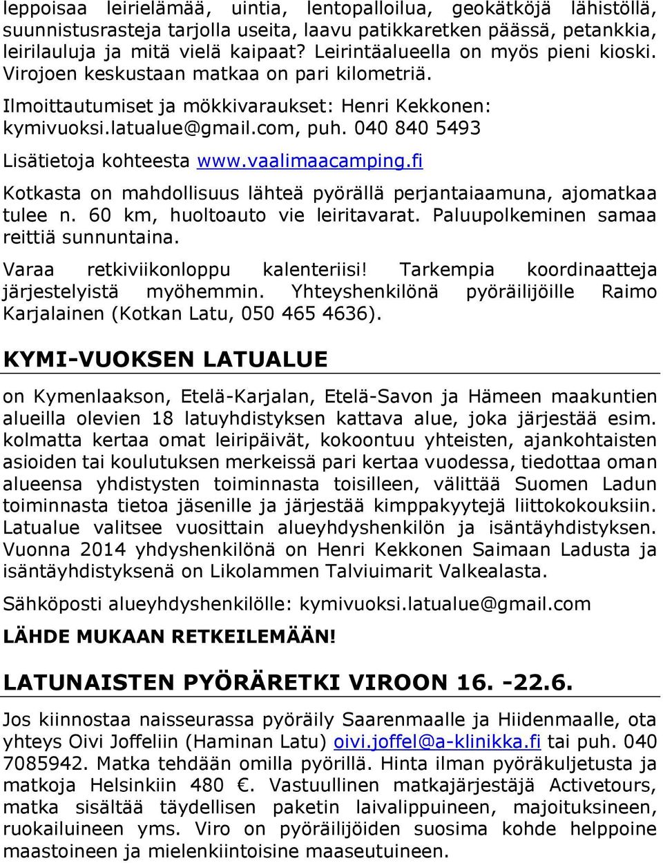 040 840 5493 Lisätietoja kohteesta www.vaalimaacamping.fi Kotkasta on mahdollisuus lähteä pyörällä perjantaiaamuna, ajomatkaa tulee n. 60 km, huoltoauto vie leiritavarat.