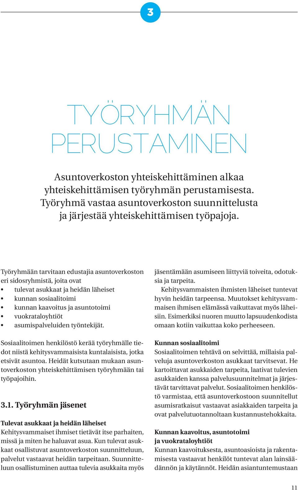 asumispalveluiden työntekijät. Sosiaalitoimen henkilöstö kerää työryhmälle tiedot niistä kehitysvammaisista kuntalaisista, jotka etsivät asuntoa.