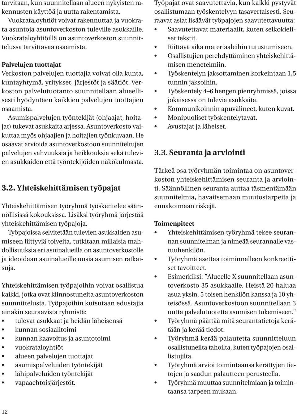 Verkoston palvelutuotanto suunnitellaan alueellisesti hyödyntäen kaikkien palvelujen tuottajien osaamista. Asumispalvelujen työntekijät (ohjaajat, hoitajat) tukevat asukkaita arjessa.
