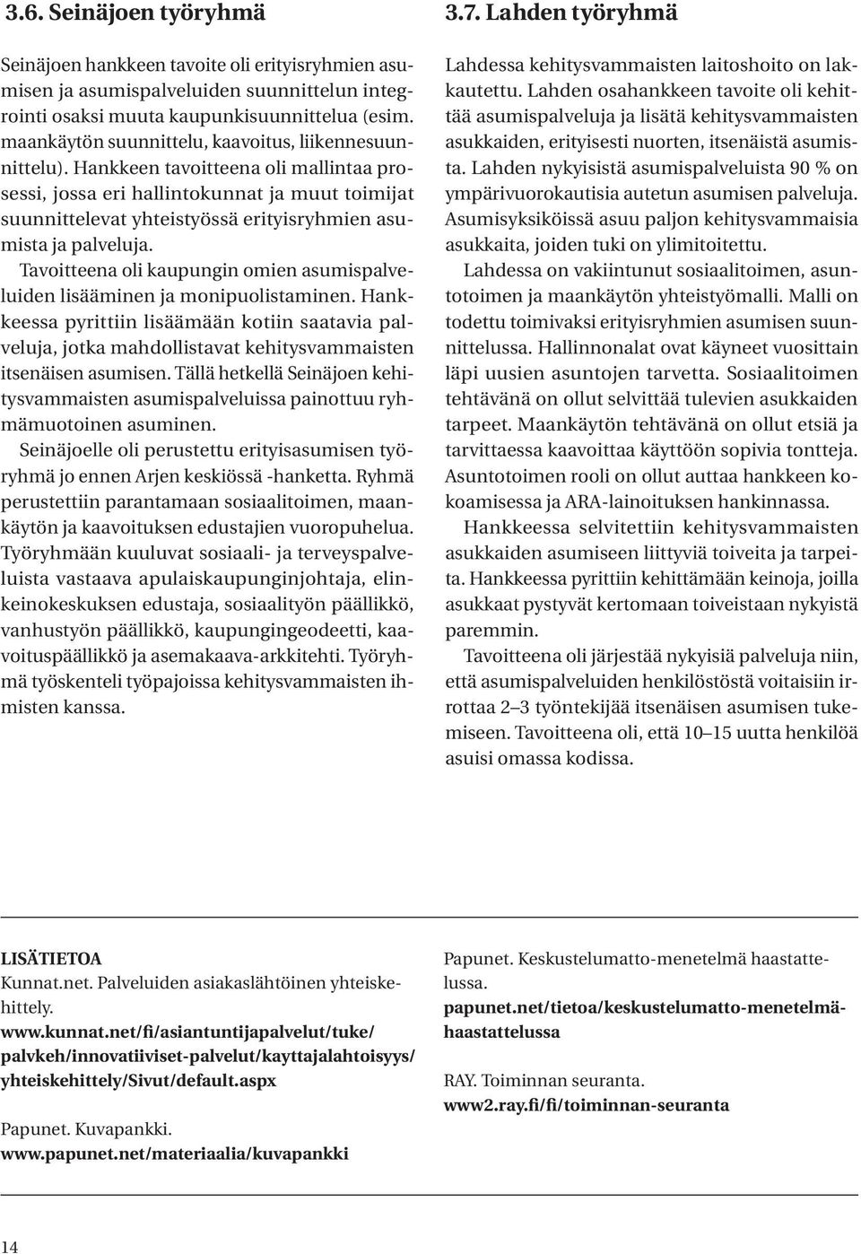 Hankkeen tavoitteena oli mallintaa prosessi, jossa eri hallintokunnat ja muut toimijat suunnittelevat yhteistyössä erityisryhmien asumista ja palveluja.