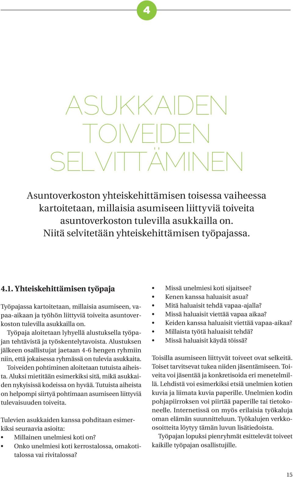 Yhteiskehittämisen työpaja Työpajassa kartoitetaan, millaisia asumiseen, vapaa-aikaan ja työhön liittyviä toiveita asuntoverkoston tulevilla asukkailla on.