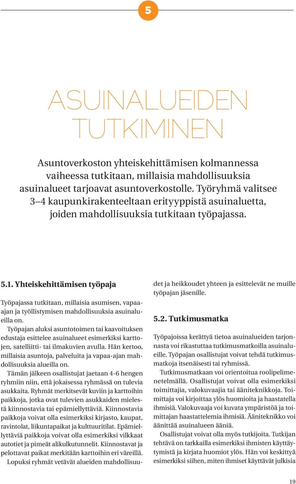 Yhteiskehittämisen työpaja Työpajassa tutkitaan, millaisia asumisen, vapaaajan ja työllistymisen mahdollisuuksia asuinalueilla on.
