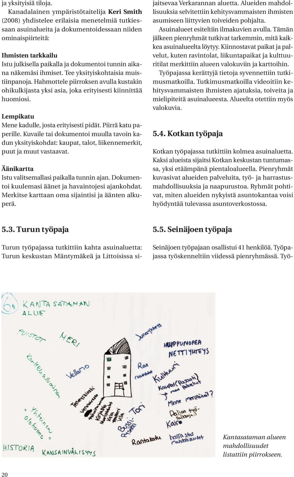 dokumentoi tunnin aikana näkemäsi ihmiset. Tee yksityiskohtaisia muistiinpanoja. Hahmottele piirroksen avulla kustakin ohikulkijasta yksi asia, joka erityisesti kiinnittää huomiosi.