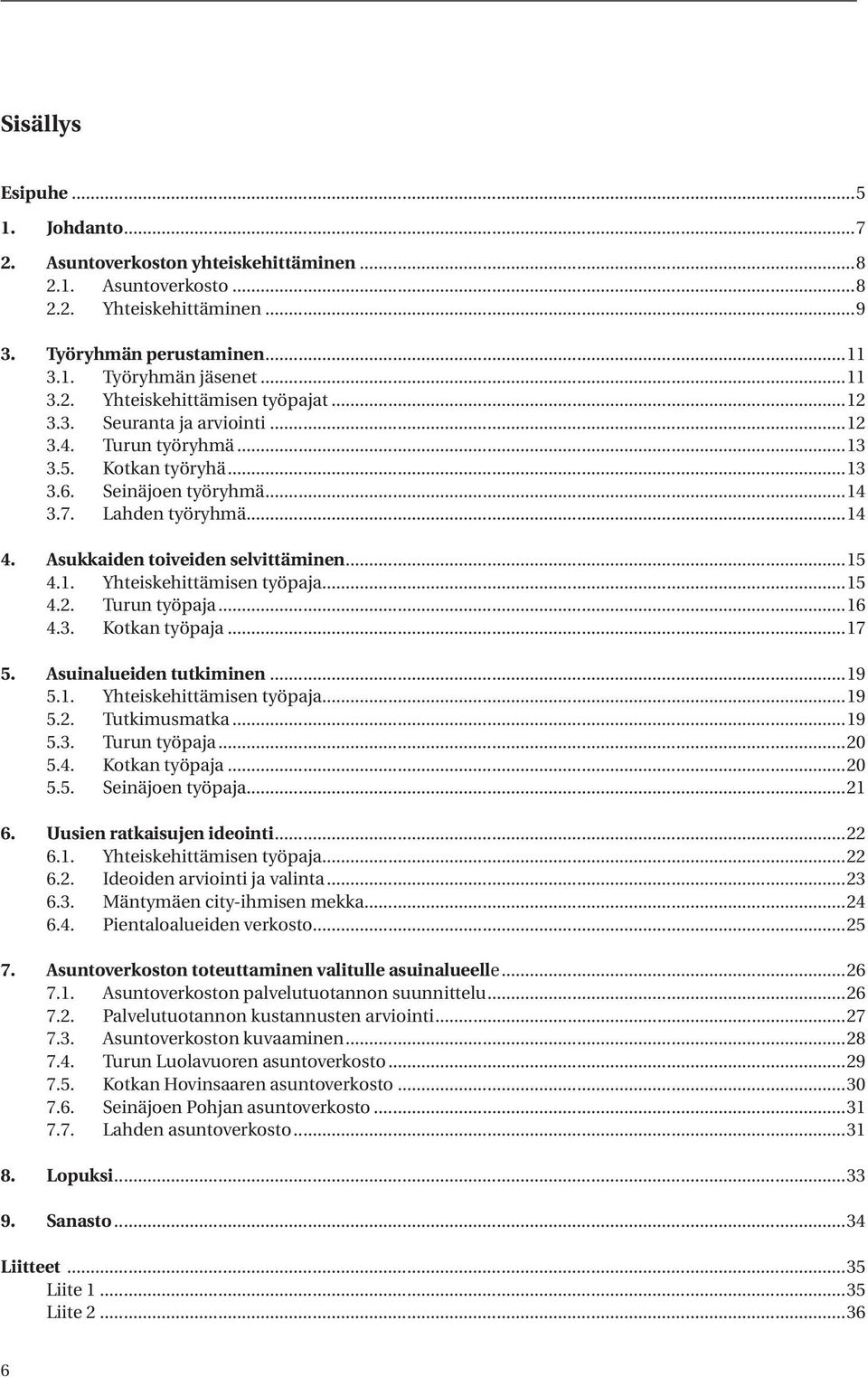 ..15 4.2. Turun työpaja...16 4.3. Kotkan työpaja...17 5. Asuinalueiden tutkiminen...19 5.1. Yhteiskehittämisen työpaja...19 5.2. Tutkimusmatka...19 5.3. Turun työpaja...20 5.4. Kotkan työpaja...20 5.5. Seinäjoen työpaja.