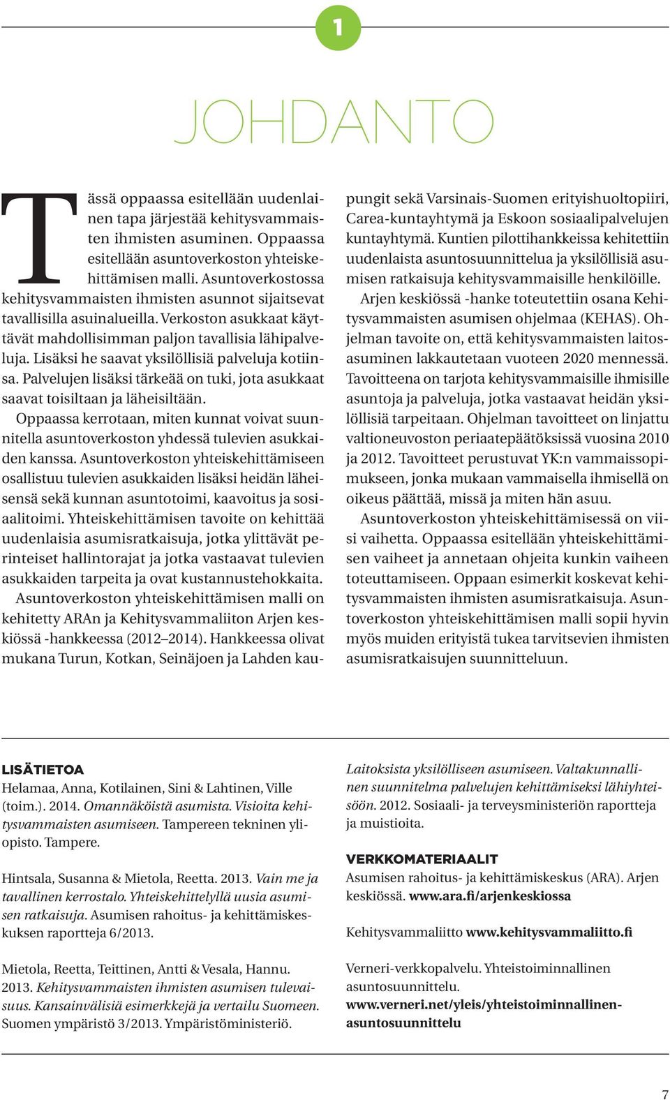 Lisäksi he saavat yksilöllisiä palveluja kotiinsa. Palvelujen lisäksi tärkeää on tuki, jota asukkaat saavat toisiltaan ja läheisiltään.