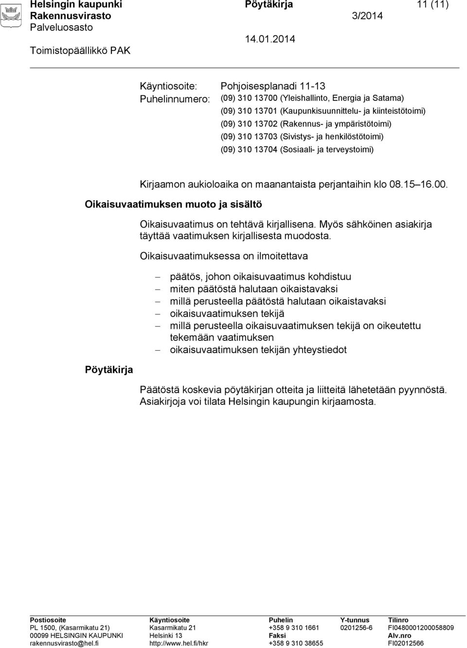 00. Oikaisuvaatimuksen muoto ja sisältö Oikaisuvaatimus on tehtävä kirjallisena. Myös sähköinen asiakirja täyttää vaatimuksen kirjallisesta muodosta.