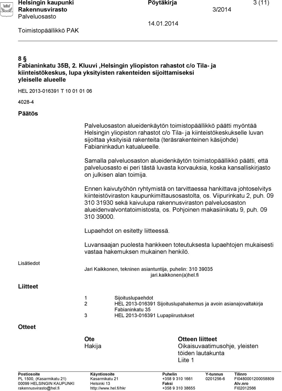 toimistopäällikkö päätti myöntää Helsingin yliopiston rahastot c/o Tila- ja kiinteistökeskukselle luvan sijoittaa yksityisiä rakenteita (teräsrakenteinen käsijohde) Fabianinkadun katualueelle.